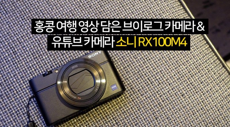 홍콩 여행 영상 담은 브이로그 카메라 & 유튜브 카메라 소니 RX100M4
