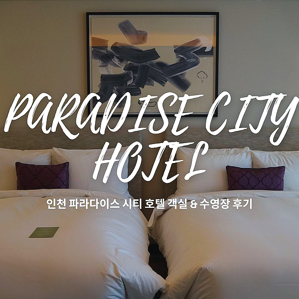 인천 파라다이스 시티 호텔 투숙 후기
