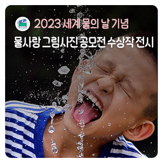 2023 세계 물의 날 기념, 물사랑 그림사진 공모전 수상작 전시회
