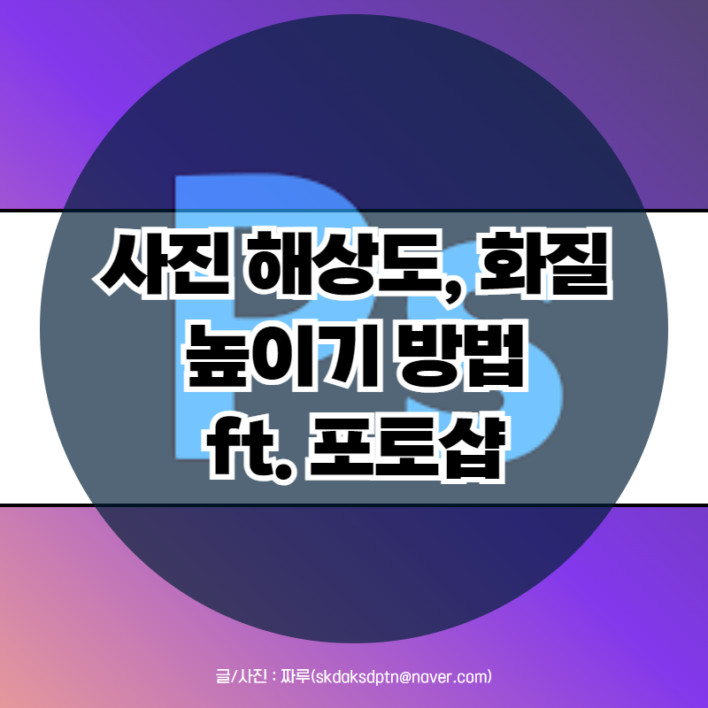 사진 해상도 높이기 화질 개선 방법 사진편집 프로그램 포토샵 활용하기