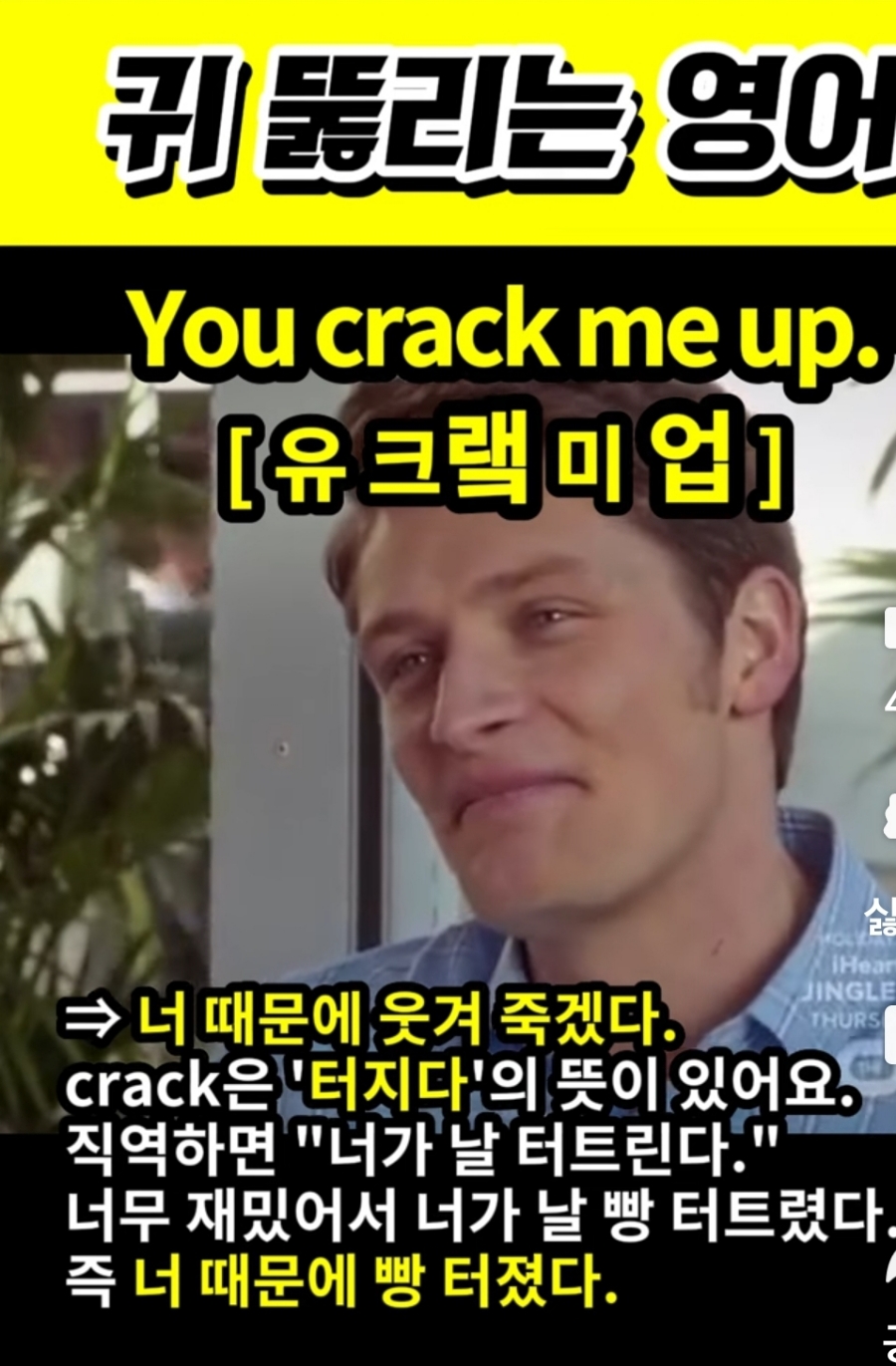 과천 할매와 귀 뚫리는 영어, 너 때문에 빵 터졌어    You Crack me up          유 크랰 미 업 너 때문에 웃겨죽겠다.