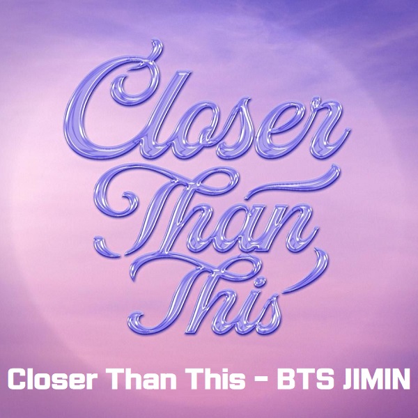 Closer Than This - 지민 방탄소년단 BTS 뜻 노래 가사 뮤비 곡정보 클로저 댄 디스