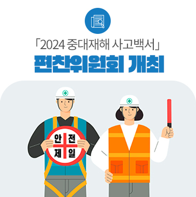 중대재해, 이렇게 예방·대처하세요! 2024년에도 「중대재해 사고백서」 발간