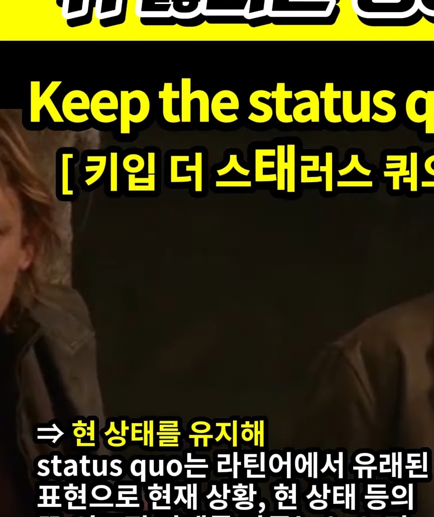 과천 할매와 귀 뚫리는 영어  현 상태를 유지해 [키입 더 스태러스 쿼오] Keep the status quo.