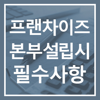 프랜차이즈 가맹 본사 설립 전 필수조건 반드시 확인하세요!