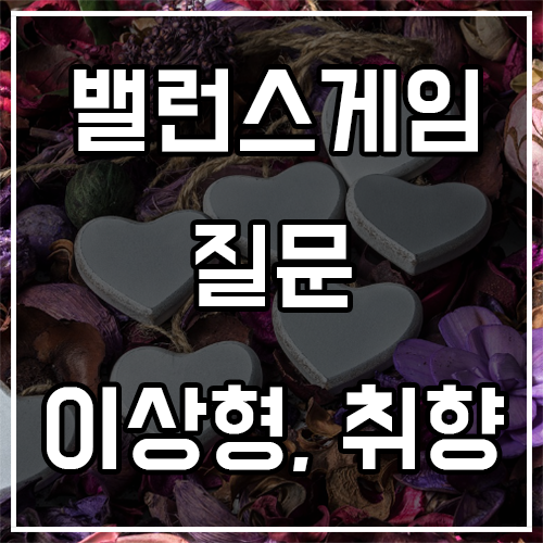 이상형 밸런스게임 질문 (취향대로 선택)