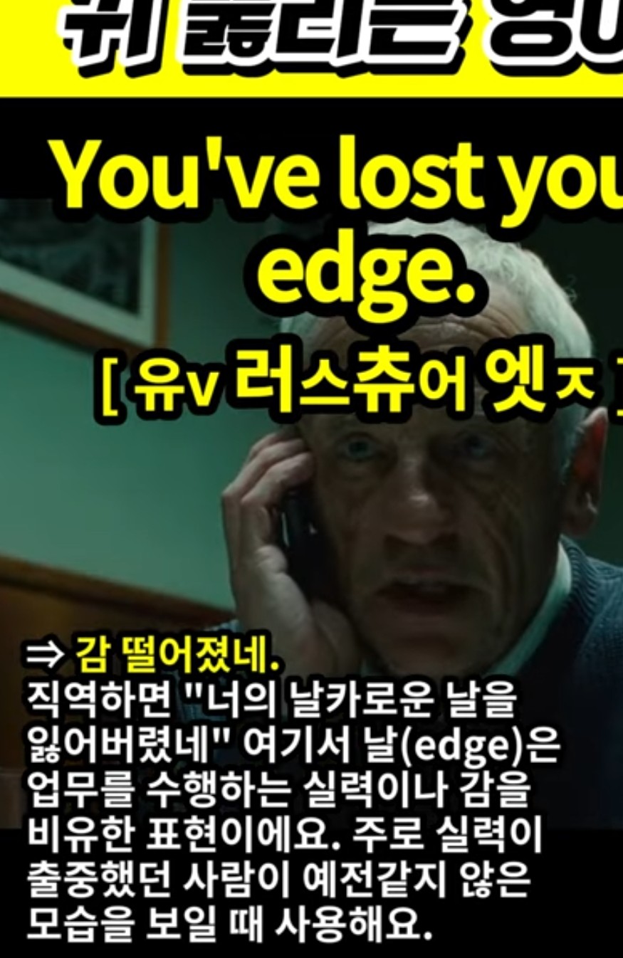 과천할매 귀 뚫리는영어 감을 잃었군 You've lost your edge 유v 러스츄어 엣 z