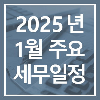 2025년 1월 주요 세무일정 안내