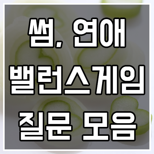 커플, 연애, 썸 밸런스게임 질문 모음 (선택해 보자)