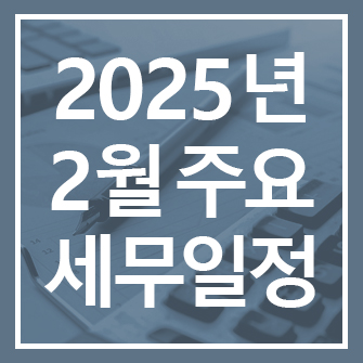 2025년 2월 주요 세무일정 안내
