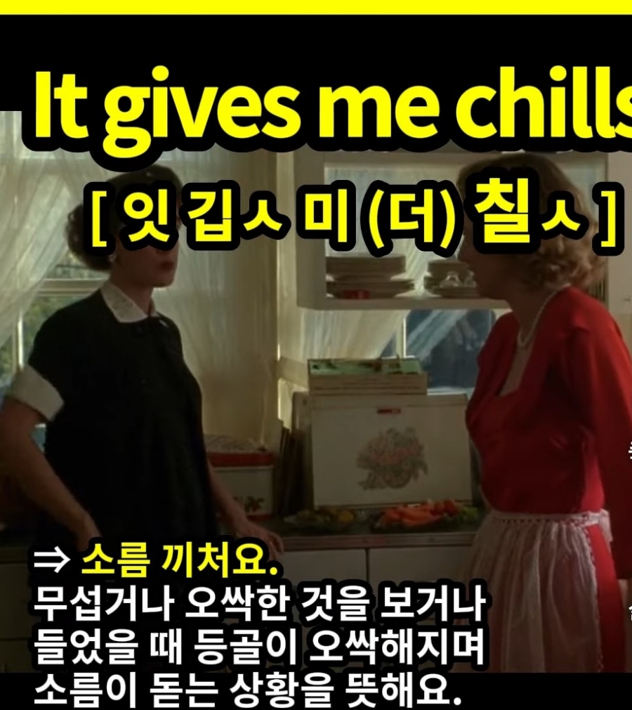 과천할매 귀 뚫리는 영어 소오름 끼쳐요 It gives me chills. 잇 깁 미 (더) 칠 ㅅ