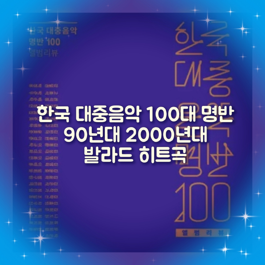 한국대중음악100대명반 20세기 히트송 90년대 2000년대 발라드 히트곡 명곡 모음 8090추억의 노래 추천